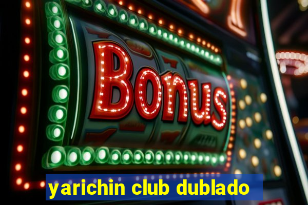 yarichin club dublado